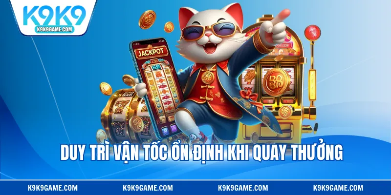 Duy trì vận tốc ổn định khi quay thưởng