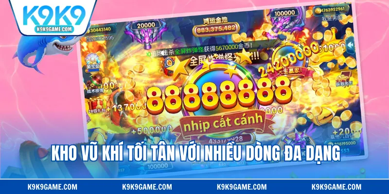 Kho vũ khí tối tân với nhiều dòng đa dạng