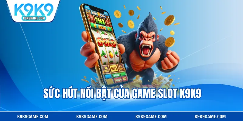 Sức hút nổi bật của game slot K9K9